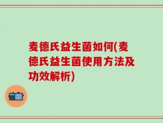 麦德氏益生菌如何(麦德氏益生菌使用方法及功效解析)