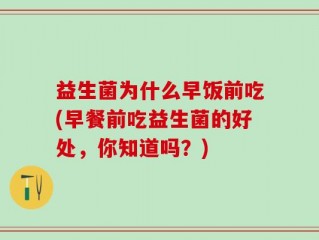 益生菌为什么早饭前吃(早餐前吃益生菌的好处，你知道吗？)