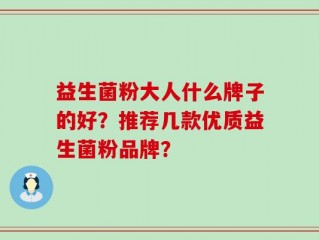益生菌粉大人什么牌子的好？推荐几款优质益生菌粉品牌？