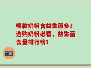 哪款奶粉含益生菌多？选购奶粉必看，益生菌含量排行榜？