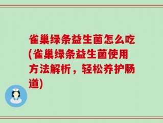 雀巢绿条益生菌怎么吃(雀巢绿条益生菌使用方法解析，轻松养护肠道)