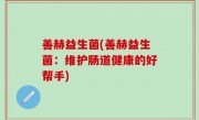 善赫益生菌(善赫益生菌：维护肠道健康的好帮手)