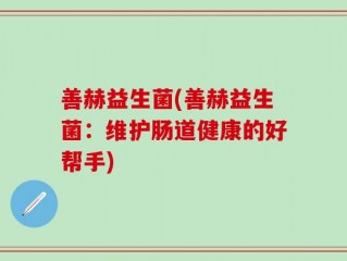 善赫益生菌(善赫益生菌：维护肠道健康的好帮手)