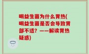 喝益生菌为什么胃热(喝益生菌是否会导致胃部不适？——解读胃热疑惑)
