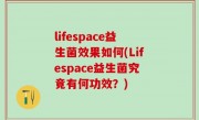 lifespace益生菌效果如何(Lifespace益生菌究竟有何功效？)