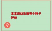 宝宝用益生菌哪个牌子好些