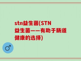 stn益生菌(STN益生菌——有助于肠道健康的选择)