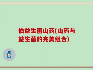伯益生菌山药(山药与益生菌的完美组合)