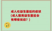 成人吃益生菌后的症状(成人服用益生菌后会有哪些反应？)