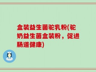 盒装益生菌驼乳粉(驼奶益生菌盒装粉，促进肠道健康)