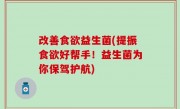 改善食欲益生菌(提振食欲好帮手！益生菌为你保驾护航)