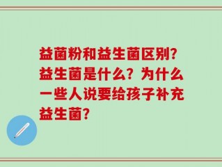 益菌粉和益生菌区别？益生菌是什么？为什么一些人说要给孩子补充益生菌？