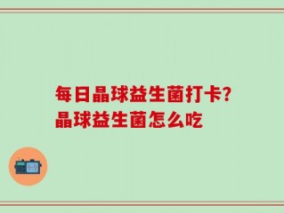 每日晶球益生菌打卡？晶球益生菌怎么吃