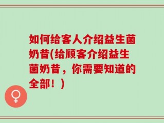 如何给客人介绍益生菌奶昔(给顾客介绍益生菌奶昔，你需要知道的全部！)