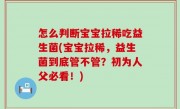 怎么判断宝宝拉稀吃益生菌(宝宝拉稀，益生菌到底管不管？初为人父必看！)
