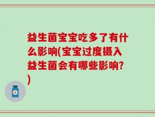 益生菌宝宝吃多了有什么影响(宝宝过度摄入益生菌会有哪些影响？)