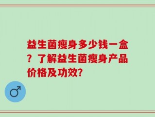 益生菌瘦身多少钱一盒？了解益生菌瘦身产品价格及功效？