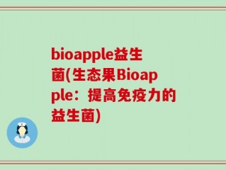 bioapple益生菌(生态果Bioapple：提高免疫力的益生菌)