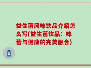 益生菌风味饮品介绍怎么写(益生菌饮品：味蕾与健康的完美融合)