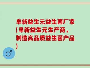 阜新益生元益生菌厂家(阜新益生元生产商，制造高品质益生菌产品)