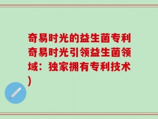 奇易时光的益生菌专利奇易时光引领益生菌领域：独家拥有专利技术)