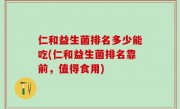 仁和益生菌排名多少能吃(仁和益生菌排名靠前，值得食用)