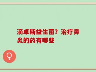 滴卓斯益生菌？治疗鼻炎的药有哪些