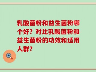 乳酸菌粉和益生菌粉哪个好？对比乳酸菌粉和益生菌粉的功效和适用人群？