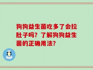 狗狗益生菌吃多了会拉肚子吗？了解狗狗益生菌的正确用法？