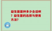 益生菌菌种多少合适啊？益生菌的选择与使用方法？