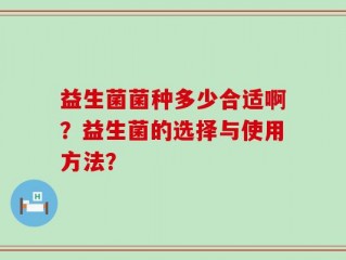 益生菌菌种多少合适啊？益生菌的选择与使用方法？