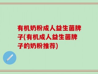 有机奶粉成人益生菌牌子(有机成人益生菌牌子的奶粉推荐)