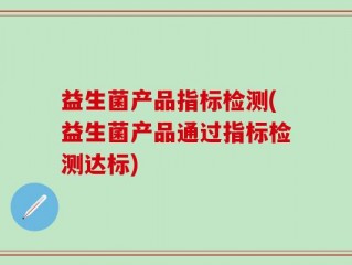 益生菌产品指标检测(益生菌产品通过指标检测达标)