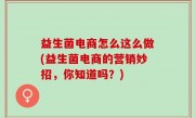 益生菌电商怎么这么做(益生菌电商的营销妙招，你知道吗？)