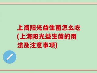 上海阳光益生菌怎么吃(上海阳光益生菌的用法及注意事项)