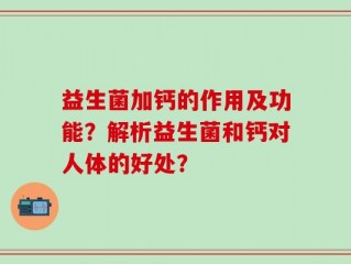 益生菌加钙的作用及功能？解析益生菌和钙对人体的好处？