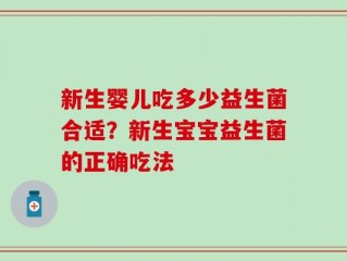 新生婴儿吃多少益生菌合适？新生宝宝益生菌的正确吃法