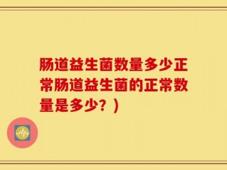 肠道益生菌数量多少正常肠道益生菌的正常数量是多少？)