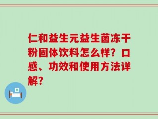 仁和益生元益生菌冻干粉固体饮料怎么样？口感、功效和使用方法详解？