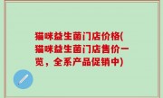 猫咪益生菌门店价格(猫咪益生菌门店售价一览，全系产品促销中)