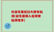 吃益生菌后拉大便有粘液(益生菌摄入后排便粘液增多)