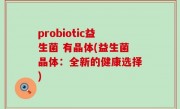 probiotic益生菌 有晶体(益生菌晶体：全新的健康选择)