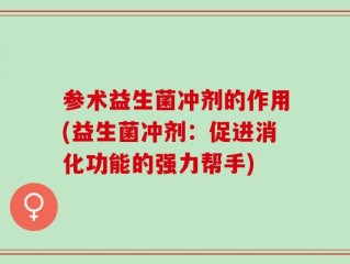 参术益生菌冲剂的作用(益生菌冲剂：促进消化功能的强力帮手)