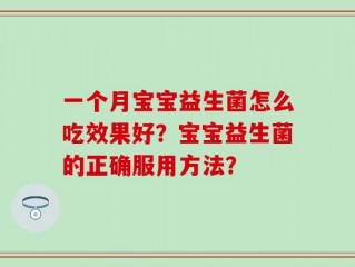 一个月宝宝益生菌怎么吃效果好？宝宝益生菌的正确服用方法？
