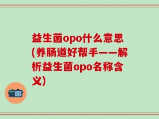 益生菌opo什么意思(养肠道好帮手——解析益生菌opo名称含义)