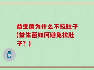 益生菌为什么不拉肚子(益生菌如何避免拉肚子？)
