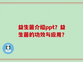 益生菌介绍ppt？益生菌的功效与应用？