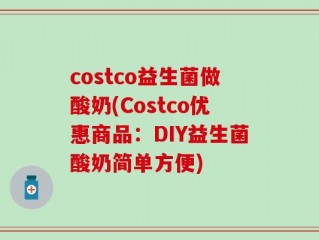 costco益生菌做酸奶(Costco优惠商品：DIY益生菌酸奶简单方便)