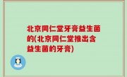 北京同仁堂牙膏益生菌的(北京同仁堂推出含益生菌的牙膏)