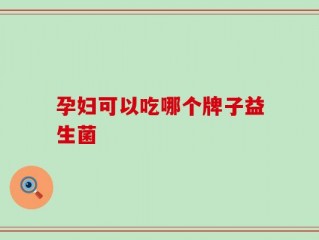 孕妇可以吃哪个牌子益生菌